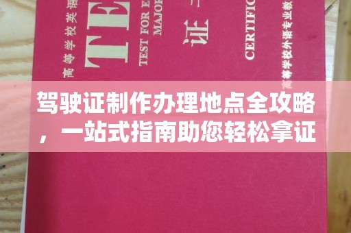 布拖驾驶证制作办理地点全攻略，一站式指南助您轻松拿证